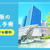 【2026年】大阪のICL手術おすすめクリニック9選！費用相場や名医など